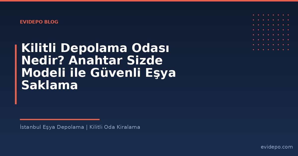 Kilitli Depolama Odası Nedir? Anahtar Sizde Modeli ile Güvenli Eşya Saklama - Evidepo İstanbul Eşya Depolama