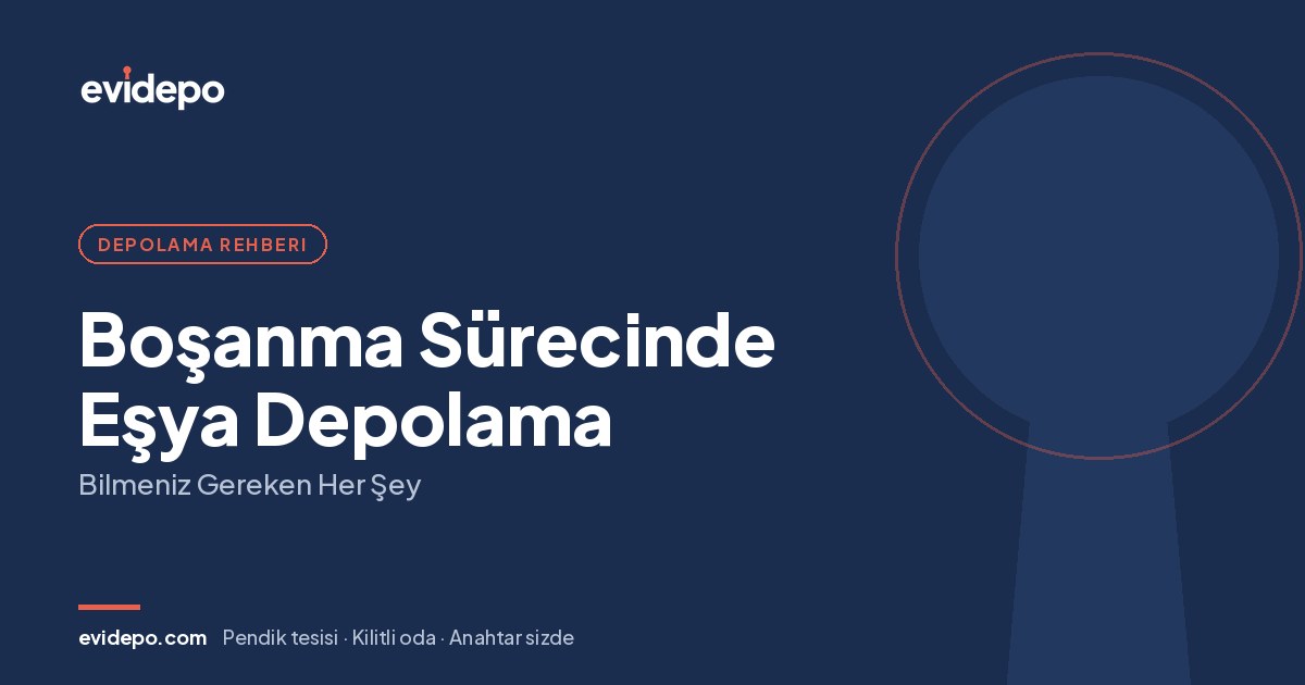 Boşanma Sürecinde Eşya Depolama: Bilmeniz Gereken Her Şey - Evidepo