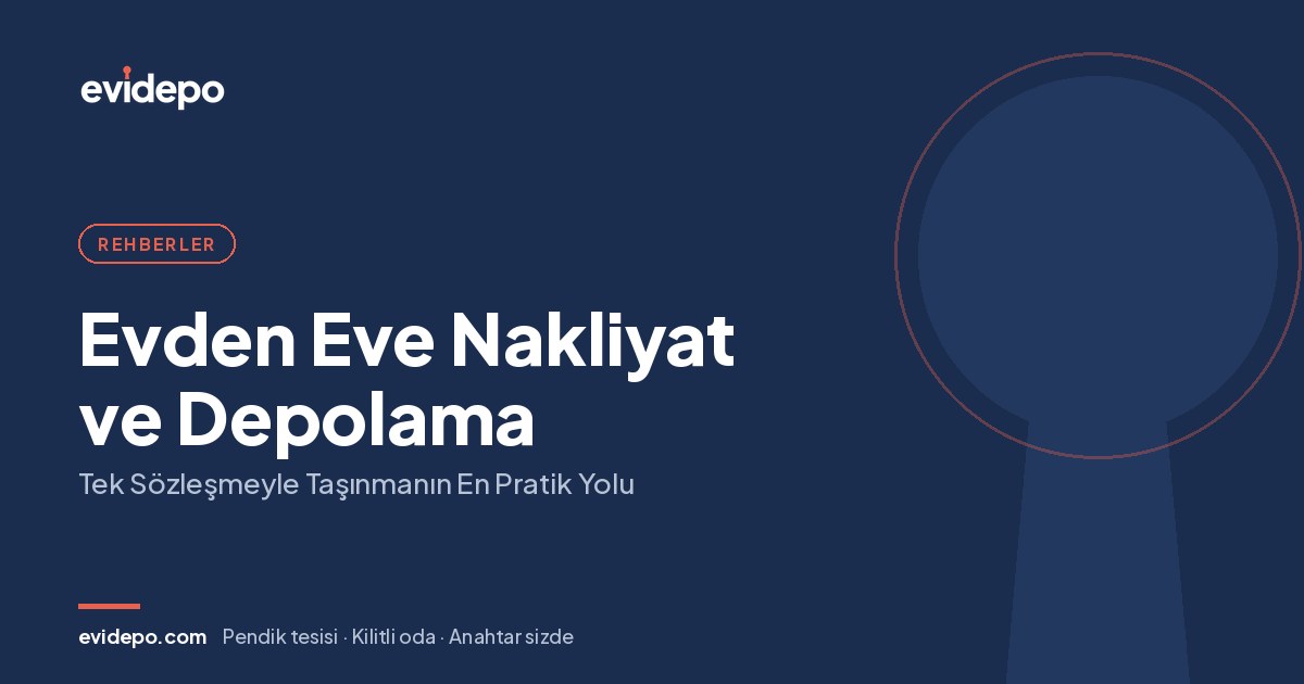 Evden Eve Nakliyat ve Depolama: Tek Sözleşmeyle Taşınmanın En Pratik Yolu - Evidepo