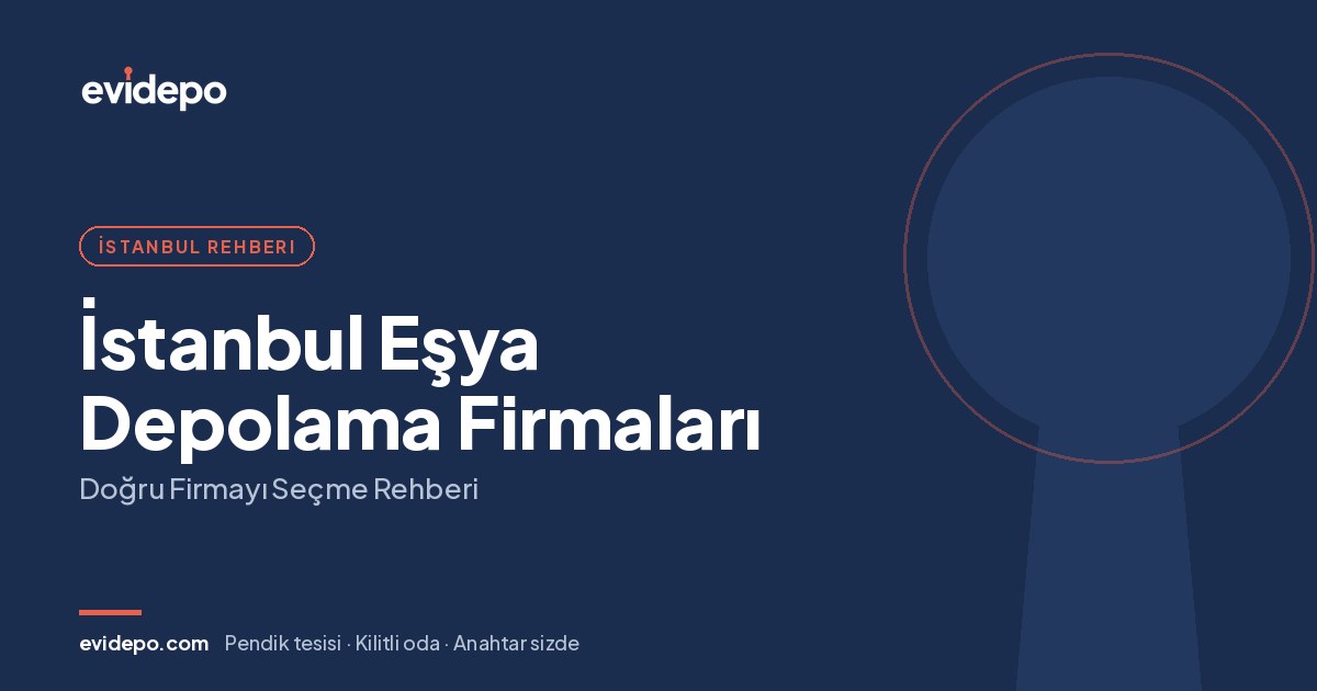 İstanbul Eşya Depolama Firmaları: Doğru Firmayı Seçme Rehberi - Evidepo