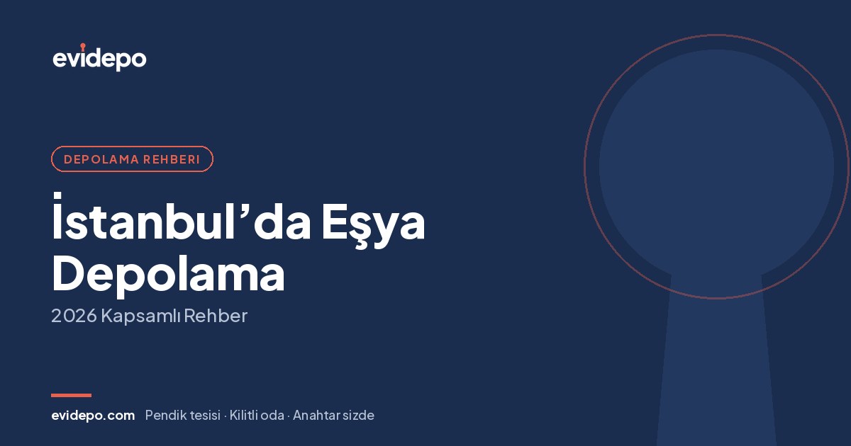İstanbul’da Eşya Depolama: 2026 Kapsamlı Rehber - Evidepo