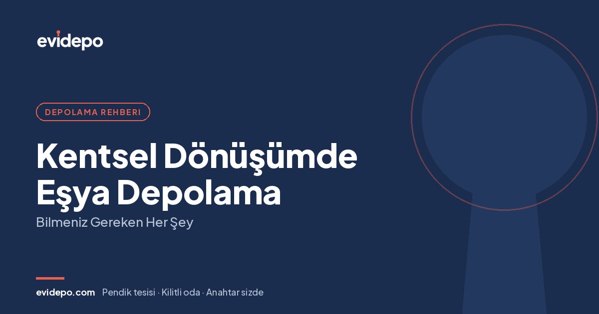 Kentsel Dönüşümde Eşya Depolama: Bilmeniz Gereken Her Şey - Evidepo