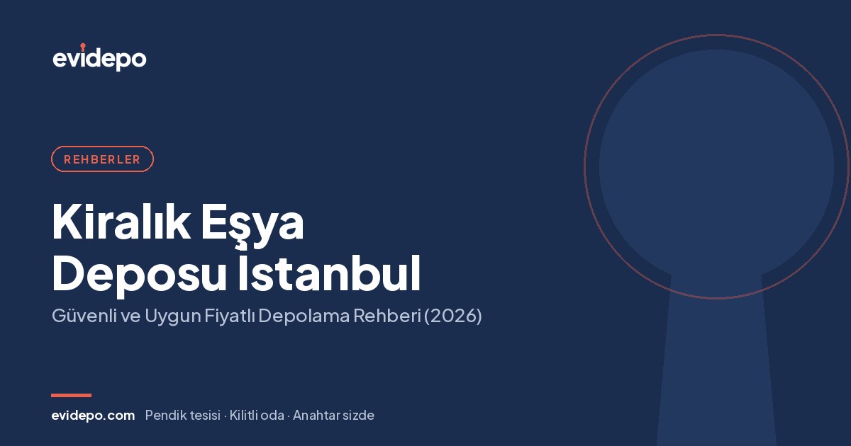 Kiralık Eşya Deposu İstanbul: Güvenli ve Uygun Fiyatlı Depolama Rehberi (2026) - Evidepo