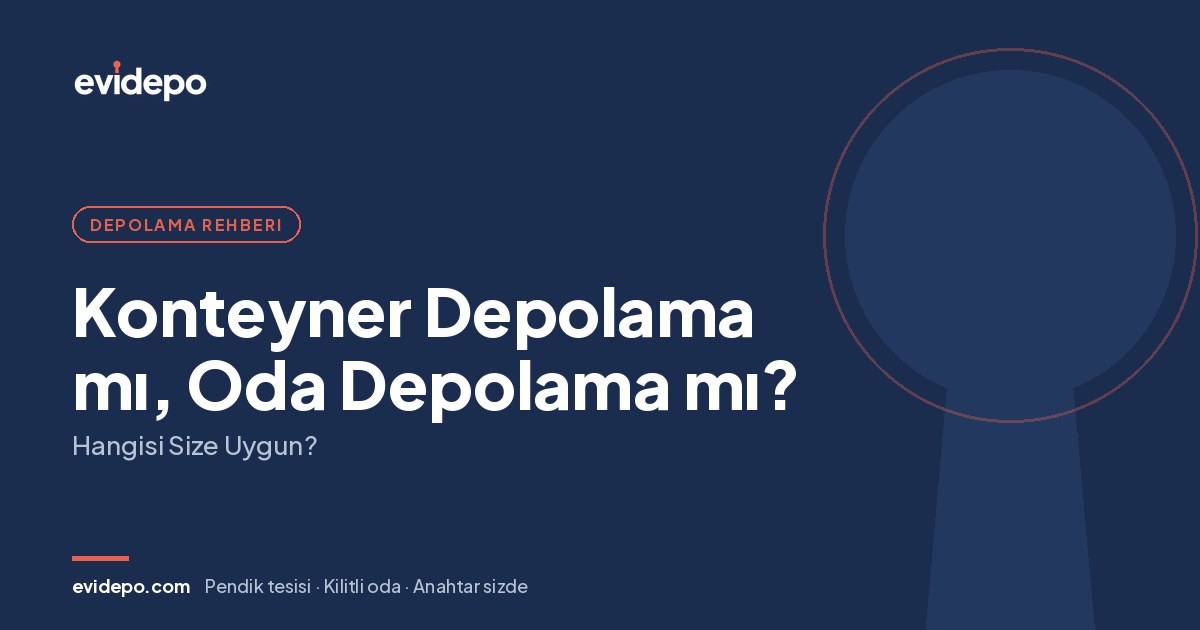 Konteyner Depolama mı, Oda Depolama mı? Hangisi Size Uygun? - Evidepo