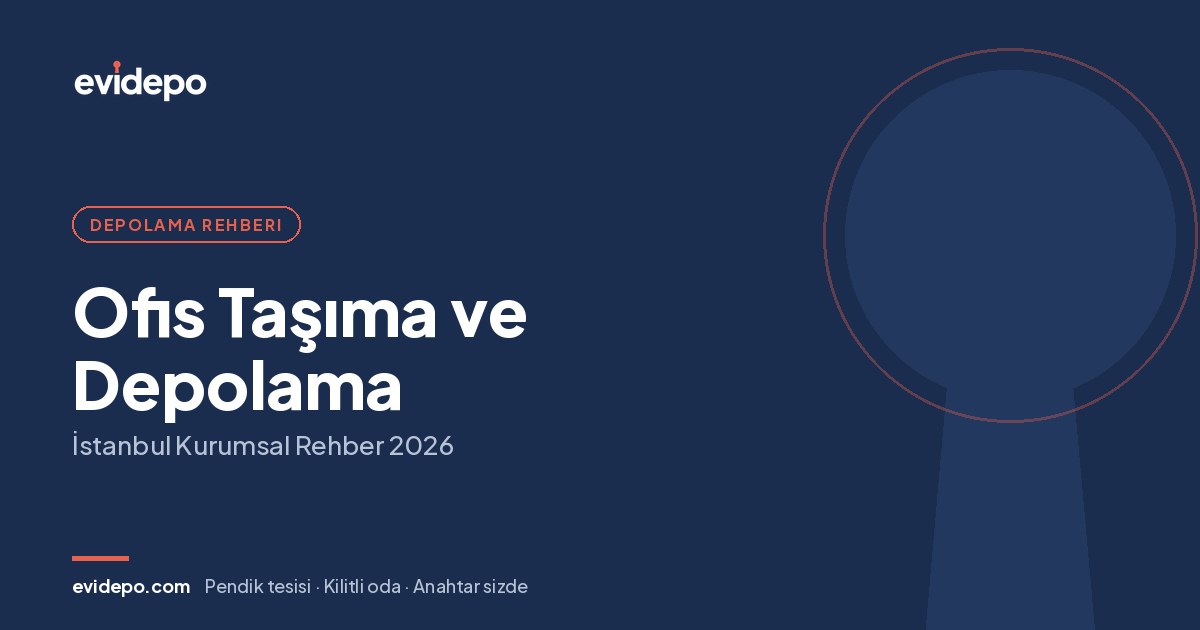 Ofis Taşıma ve Depolama: İstanbul Kurumsal Rehber 2026 - Evidepo