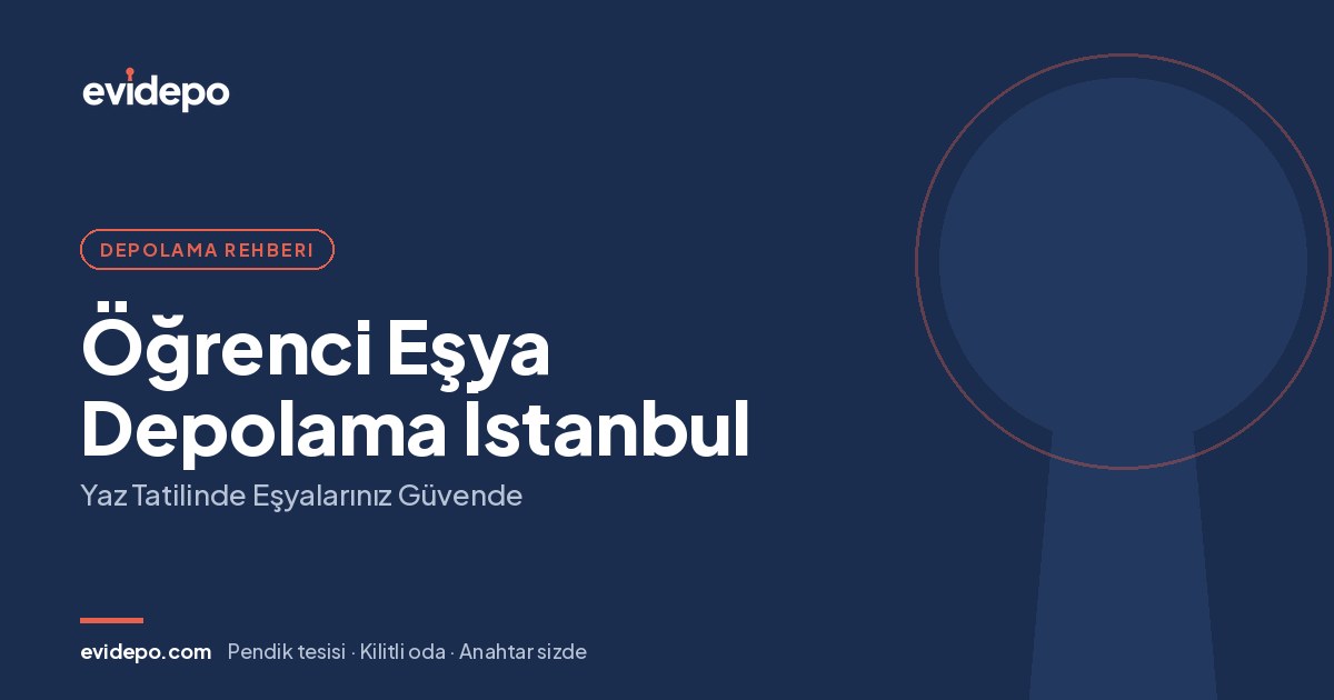 Öğrenci Eşya Depolama İstanbul: Yaz Tatilinde Eşyalarınız Güvende - Evidepo