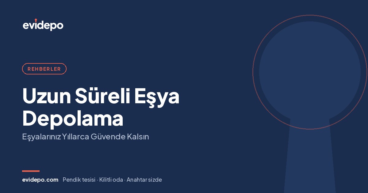 Uzun Süreli Eşya Depolama: Eşyalarınız Yıllarca Güvende Kalsın - Evidepo