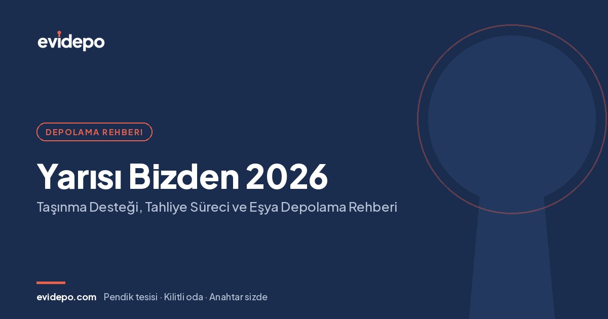 Yarısı Bizden 2026: Taşınma Desteği, Tahliye Süreci ve Eşya Depolama Rehberi - Evidepo