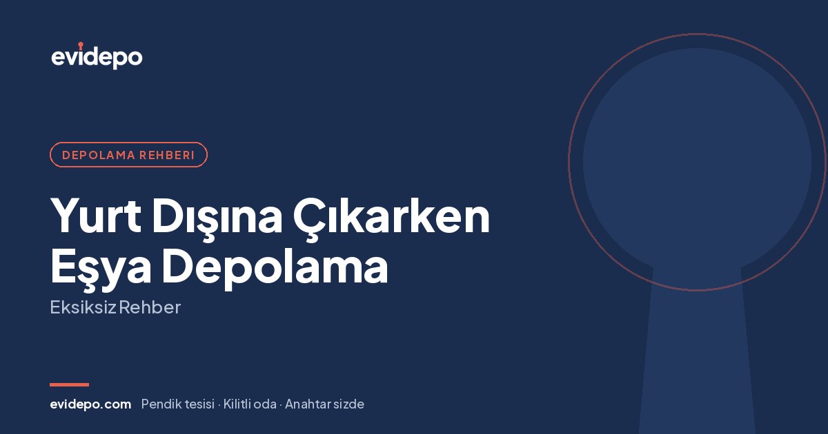 Yurt Dışına Çıkarken Eşya Depolama: Eksiksiz Rehber - Evidepo